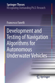 Title: Development and Testing of Navigation Algorithms for Autonomous Underwater Vehicles, Author: Francesco Fanelli