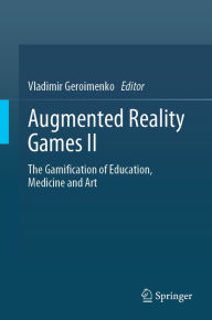 Title: Augmented Reality Games II: The Gamification of Education, Medicine and Art, Author: Vladimir Geroimenko