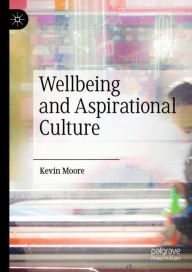 Title: Wellbeing and Aspirational Culture, Author: Kevin Moore