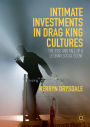 Intimate Investments in Drag King Cultures: The Rise and Fall of a Lesbian Social Scene