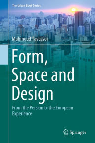 Title: Form, Space and Design: From the Persian to the European Experience, Author: Mahmoud Tavassoli