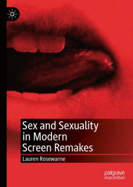 Title: Sex and Sexuality in Modern Screen Remakes, Author: Lauren Rosewarne