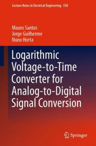 Title: Logarithmic Voltage-to-Time Converter for Analog-to-Digital Signal Conversion, Author: Mauro Santos
