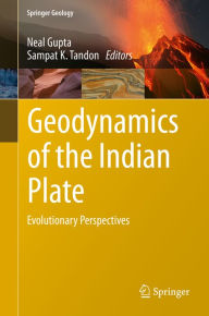 Title: Geodynamics of the Indian Plate: Evolutionary Perspectives, Author: Neal Gupta