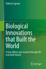 Biological Innovations that Built the World: A Four-billion-year Journey through Life and Earth History