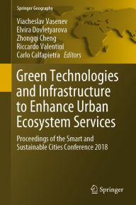 Title: Green Technologies and Infrastructure to Enhance Urban Ecosystem Services: Proceedings of the Smart and Sustainable Cities Conference 2018, Author: Viacheslav Vasenev