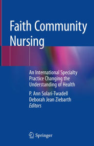 Title: Faith Community Nursing: An International Specialty Practice Changing the Understanding of Health, Author: P. Ann Solari-Twadell