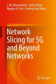 Title: Network Slicing for 5G and Beyond Networks, Author: S. M. Ahsan Kazmi