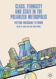 Title: Class, Ethnicity and State in the Polarized Metropolis: Putting Wacquant to Work, Author: John Flint