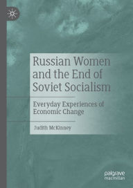 Title: Russian Women and the End of Soviet Socialism: Everyday Experiences of Economic Change, Author: Judith  McKinney