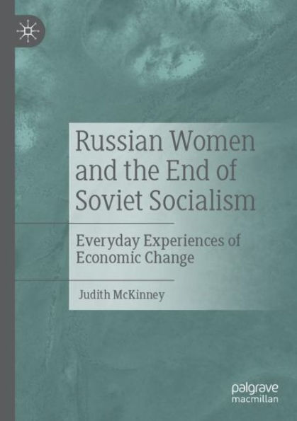 Russian Women and the End of Soviet Socialism: Everyday Experiences of Economic Change