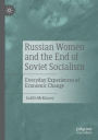 Russian Women and the End of Soviet Socialism: Everyday Experiences of Economic Change