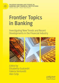 Title: Frontier Topics in Banking: Investigating New Trends and Recent Developments in the Financial Industry, Author: Elisabetta Gualandri