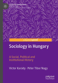 Title: Sociology in Hungary: A Social, Political and Institutional History, Author: Victor Karády
