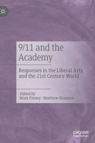 Title: 9/11 and the Academy: Responses in the Liberal Arts and the 21st Century World, Author: Mark Finney