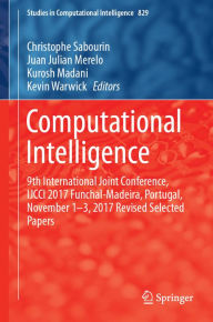 Title: Computational Intelligence: 9th International Joint Conference, IJCCI 2017 Funchal-Madeira, Portugal, November 1-3, 2017 Revised Selected Papers, Author: Christophe Sabourin