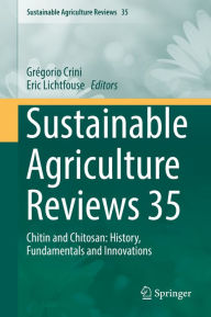 Title: Sustainable Agriculture Reviews 35: Chitin and Chitosan: History, Fundamentals and Innovations, Author: Grégorio Crini