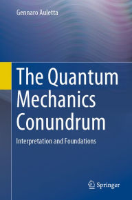 Title: The Quantum Mechanics Conundrum: Interpretation and Foundations, Author: Gennaro Auletta