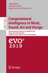 Title: Computational Intelligence in Music, Sound, Art and Design: 8th International Conference, EvoMUSART 2019, Held as Part of EvoStar 2019, Leipzig, Germany, April 24-26, 2019, Proceedings, Author: Anikó Ekárt
