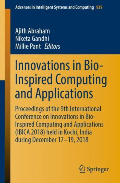 Innovations in Bio-Inspired Computing and Applications: Proceedings of the 9th International Conference on Innovations in Bio-Inspired Computing and Applications (IBICA 2018) held in Kochi, India during December 17-19, 2018