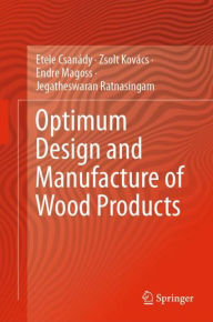 Title: Optimum Design and Manufacture of Wood Products, Author: Etele Csanïdy
