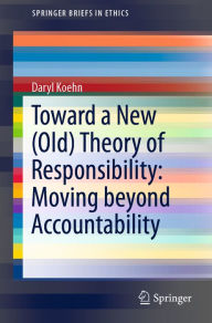 Title: Toward a New (Old) Theory of Responsibility: Moving beyond Accountability, Author: Daryl Koehn