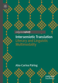 Title: Intersemiotic Translation: Literary and Linguistic Multimodality, Author: Aba-Carina Pârlog