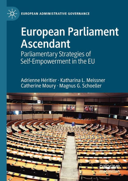 European Parliament Ascendant: Parliamentary Strategies of Self-Empowerment in the EU
