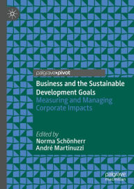 Title: Business and the Sustainable Development Goals: Measuring and Managing Corporate Impacts, Author: Norma Schönherr