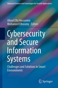 Title: Cybersecurity and Secure Information Systems: Challenges and Solutions in Smart Environments, Author: Aboul Ella Hassanien