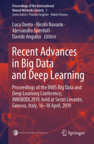 Title: Recent Advances in Big Data and Deep Learning: Proceedings of the INNS Big Data and Deep Learning Conference INNSBDDL2019, held at Sestri Levante, Genova, Italy 16-18 April 2019, Author: Luca Oneto