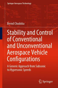 Title: Stability and Control of Conventional and Unconventional Aerospace Vehicle Configurations: A Generic Approach from Subsonic to Hypersonic Speeds, Author: Bernd Chudoba