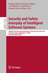 Title: Security and Safety Interplay of Intelligent Software Systems: ESORICS 2018 International Workshops, ISSA 2018 and CSITS 2018, Barcelona, Spain, September 6-7, 2018, Revised Selected Papers, Author: Brahim Hamid