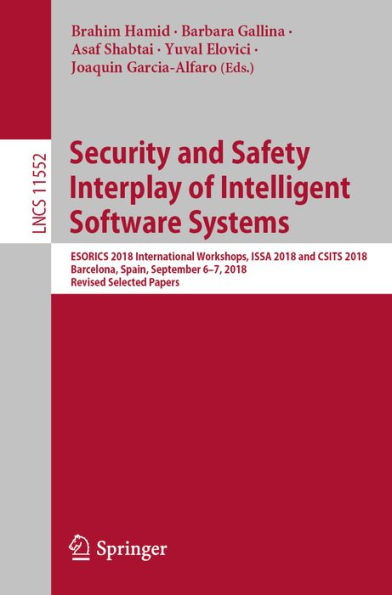 Security and Safety Interplay of Intelligent Software Systems: ESORICS 2018 International Workshops, ISSA 2018 and CSITS 2018, Barcelona, Spain, September 6-7, 2018, Revised Selected Papers