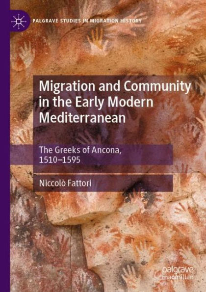 Migration and Community The Early Modern Mediterranean: Greeks of Ancona, 1510-1595