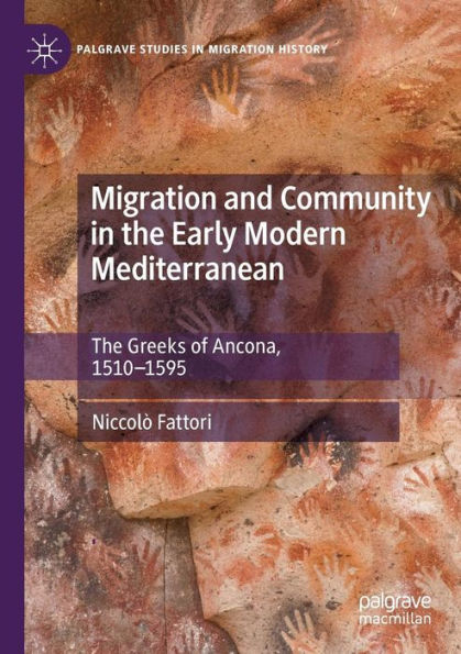 Migration and Community The Early Modern Mediterranean: Greeks of Ancona, 1510-1595