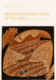 Title: Wittgenstein and Lacan at the Limit: Meaning and Astonishment, Author: Maria Balaska
