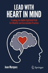 Title: Lead with Heart in Mind: Treading the Noble Eightfold Path For Mindful and Sustainable Practice, Author: Joan Marques