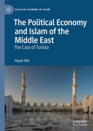 Title: The Political Economy and Islam of the Middle East: The Case of Tunisia, Author: Hayat Alvi