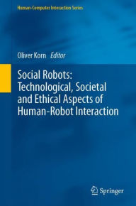 Title: Social Robots: Technological, Societal and Ethical Aspects of Human-Robot Interaction, Author: Oliver Korn