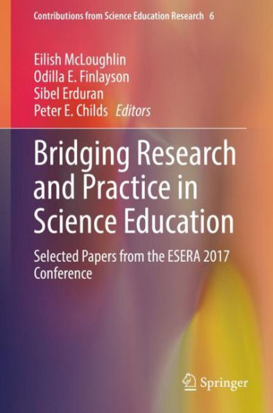 Bridging Research and Practice Science Education: Selected Papers from the ESERA 2017 Conference