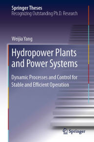 Title: Hydropower Plants and Power Systems: Dynamic Processes and Control for Stable and Efficient Operation, Author: Weijia Yang