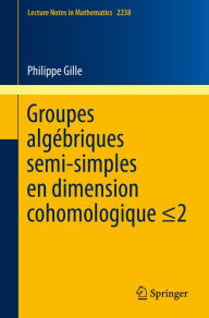 Title: Groupes algébriques semi-simples en dimension cohomologique ?2: Semisimple algebraic groups in cohomological dimension ?2, Author: Philippe Gille