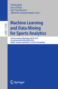 Title: Machine Learning and Data Mining for Sports Analytics: 5th International Workshop, MLSA 2018, Co-located with ECML/PKDD 2018, Dublin, Ireland, September 10, 2018, Proceedings, Author: Ulf Brefeld