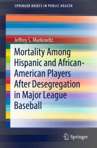 Title: Mortality Among Hispanic and African-American Players After Desegregation in Major League Baseball, Author: Jeffrey S. Markowitz