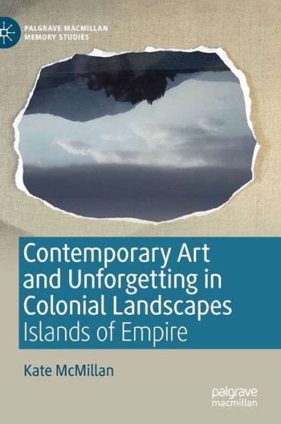 Contemporary Art and Unforgetting in Colonial Landscapes: Islands of Empire