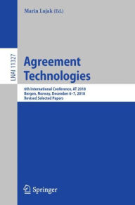 Title: Agreement Technologies: 6th International Conference, AT 2018, Bergen, Norway, December 6-7, 2018, Revised Selected Papers, Author: Marin Lujak