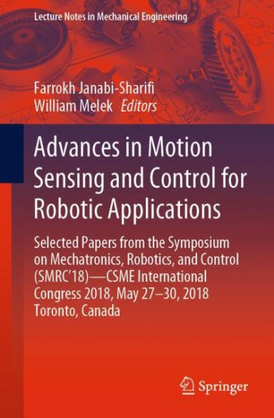 Advances in Motion Sensing and Control for Robotic Applications: Selected Papers from the Symposium on Mechatronics, Robotics, and Control (SMRC'18)- CSME International Congress 2018, May 27-30, 2018 Toronto, Canada