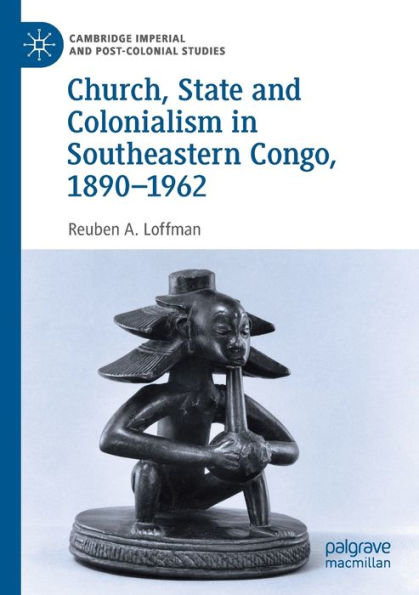 Church, State and Colonialism Southeastern Congo, 1890-1962