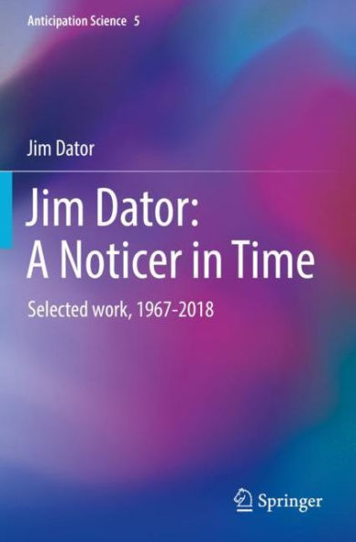 Jim Dator: A Noticer in Time: Selected work, 1967-2018